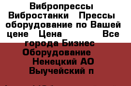 Вибропрессы, Вибростанки , Прессы, оборудование по Вашей цене › Цена ­ 90 000 - Все города Бизнес » Оборудование   . Ненецкий АО,Выучейский п.